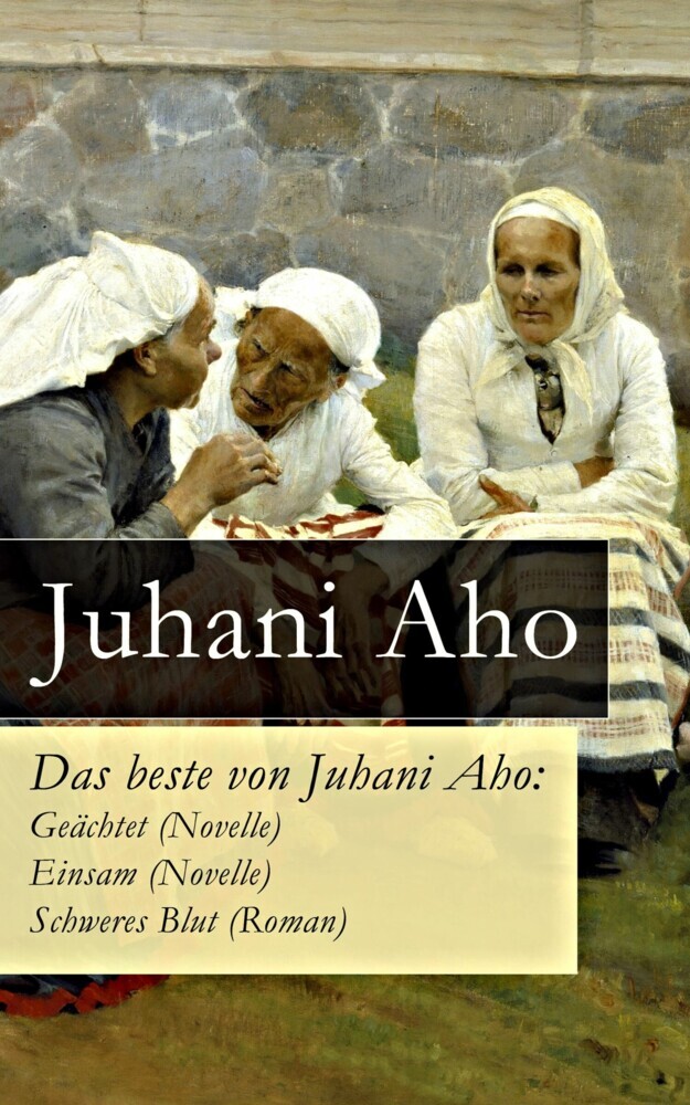 Das beste von Juhani Aho: Geächtet (Novelle) + Einsam (Novelle) + Schweres Blut (Roman) main product photo