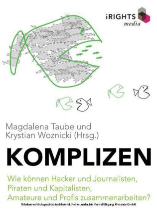 Komplizen - Wie können Hacker und Journalisten, Piraten und Kapitalisten, Amateure und Profis zusammenarbeiten?