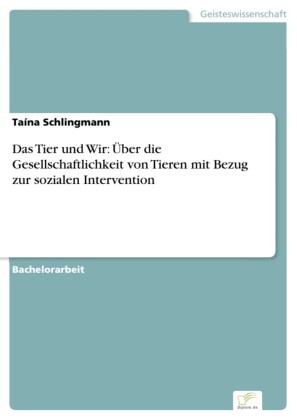 Das Tier und Wir: Über die Gesellschaftlichkeit von Tieren mit Bezug zur sozialen Intervention