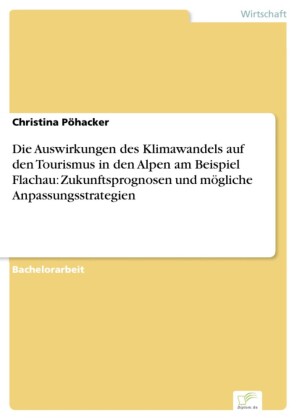 Die Auswirkungen des Klimawandels auf den Tourismus in den Alpen am Beispiel Flachau: Zukunftsprognosen und mögliche Anpassungsstrategien