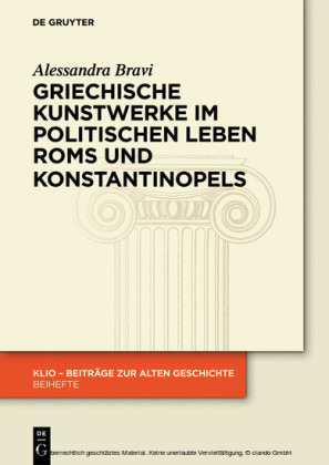 Griechische Kunstwerke im politischen Leben Roms und Konstantinopels