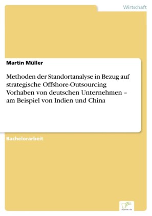 Methoden der Standortanalyse in Bezug auf strategische Offshore-Outsourcing Vorhaben von deutschen Unternehmen - am Beispiel von Indien und China
