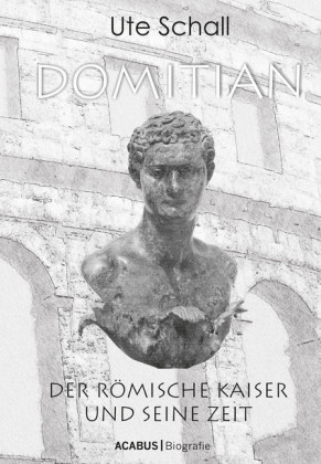 Domitian. Der römische Kaiser und seine Zeit