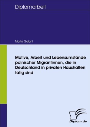 Motive, Arbeit und Lebensumstände polnischer Migrantinnen, die in Deutschland in privaten Haushalten tätig sind