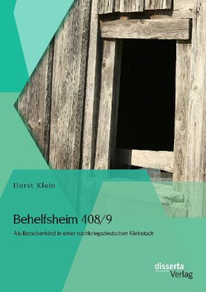Behelfsheim 408/9: Als Barackenkind in einer nachkriegsdeutsch...