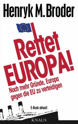 Rettet Europa! Noch mehr Gründe, Europa gegen die EU zu verteidigen