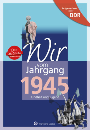 Aufgewachsen in der DDR - Wir vom Jahrgang 1945 - Kindheit und Jugend