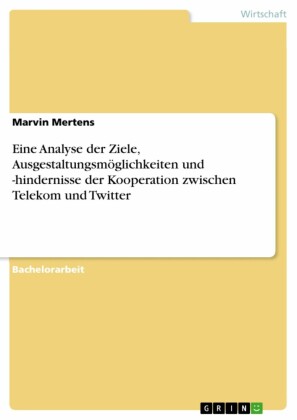 Eine Analyse der Ziele, Ausgestaltungsmöglichkeiten und -hindernisse der Kooperation zwischen Telekom und Twitter
