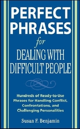Perfect Phrases for Dealing with Difficult People: Hundreds of Ready-to-Use Phrases for Handling Conflict, Confrontations and Challenging Personalities