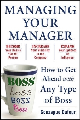Managing Your Manager: How to Get Ahead with Any Type of Boss