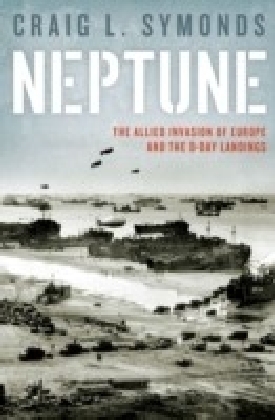 Neptune: The Allied Invasion of Europe and the D-Day Landings