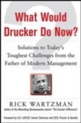 What Would Drucker Do Now?: Solutions to Today's Toughest Challenges from the Father of Modern Management