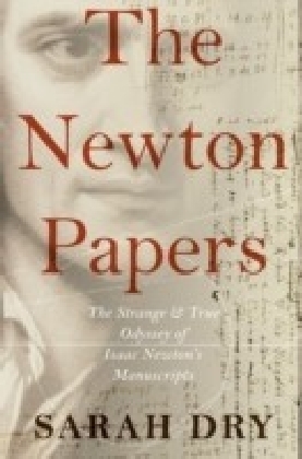 Newton Papers: The Strange and True Odyssey of Isaac Newton's Manuscripts
