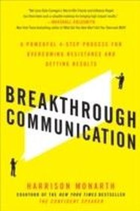 Breakthrough Communication: A Powerful 4-Step Process for Overcoming Resistance and Getting Results