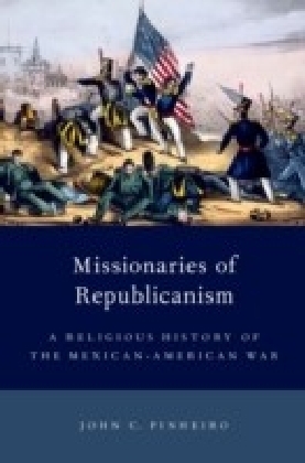 Missionaries of Republicanism: A Religious History of the Mexican-American War