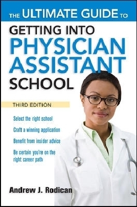 Ultimate Guide to Getting Into Physician Assistant School, Third Edition