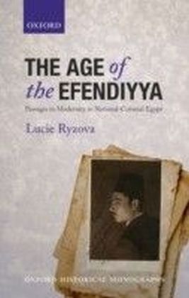 Age of the Efendiyya: Passages to Modernity in National-Colonial Egypt