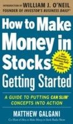 How to Make Money in Stocks Getting Started: A Guide to Putting CAN SLIM Concepts into Action