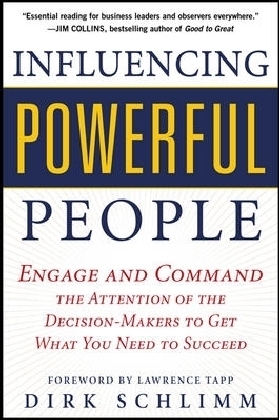 Influencing Powerful People : Engage and Command the Attention of the Decision-Makers to Get What You Need to Succeed