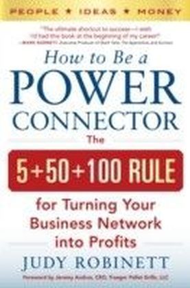 How to Be a Power Connector: The 5+50+100 Rule for Turning Your Business Network into Profits
