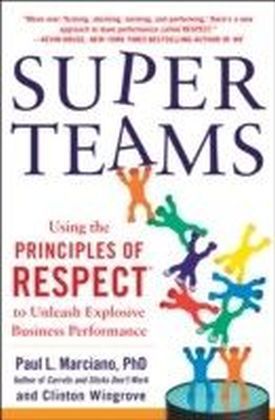 SuperTeams: Using the Principles of RESPECT® to Unleash Explosive Business Performance