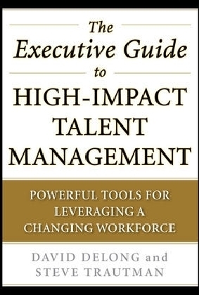 Executive Guide to High-Impact Talent Management: Powerful Tools for Leveraging a Changing Workforce