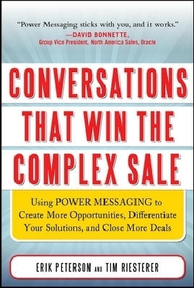 Conversations That Win the Complex Sale:  Using Power Messaging to Create More Opportunities, Differentiate your Solutions, and Close More Deals