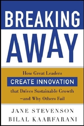 Breaking Away: How Great Leaders Create Innovation that Drives Sustainable Growth--and Why Others Fail