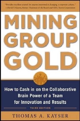 Mining Group Gold, Third Edition: How to Cash in on the Collaborative Brain Power of a Team for Innovation and Results
