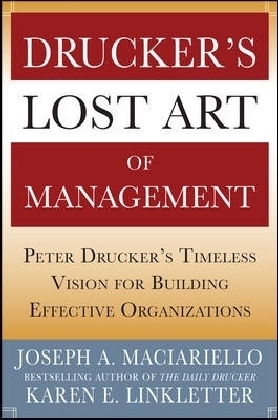 Drucker's Lost Art of Management: Peter Drucker's Timeless Vision for Building Effective Organizations