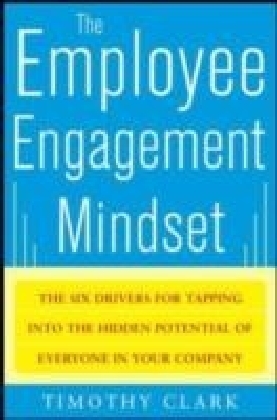 Employee Engagement Mindset: The Six Drivers for Tapping into the Hidden Potential of Everyone in Your Company
