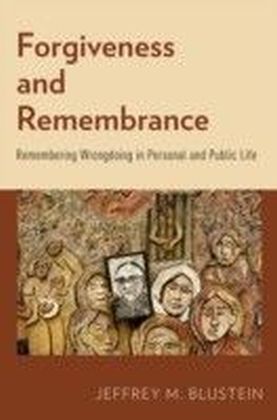 Forgiveness and Remembrance: Remembering Wrongdoing in Personal and Public Life