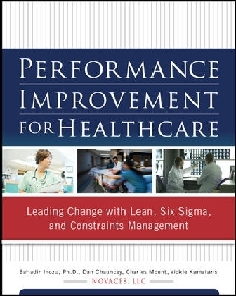 Performance Improvement for Healthcare: Leading Change with Lean, Six Sigma, and Constraints Management