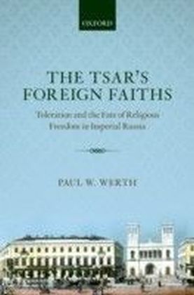 Tsar's Foreign Faiths: Toleration and the Fate of Religious Freedom in Imperial Russia