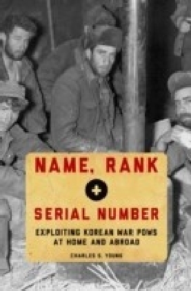 Name, Rank, and Serial Number: Exploiting Korean War POWs at Home and Abroad