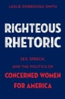 Righteous Rhetoric: Sex, Speech, and the Politics of Concerned Women for America