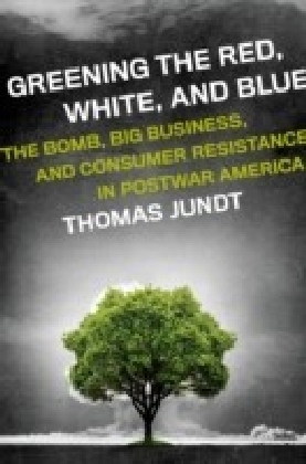 Greening the Red, White, and Blue: The Bomb, Big Business, and Consumer Resistance in Postwar America main product photo