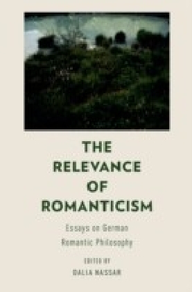 Relevance of Romanticism: Essays on German Romantic Philosophy