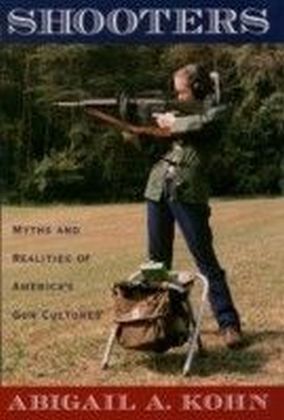 Shooters: Myths and Realities of America's Gun Cultures