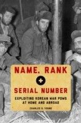 Name, Rank, and Serial Number: Exploiting Korean War POWs at Home and Abroad