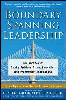 Boundary Spanning Leadership: Six Practices for Solving Problems, Driving Innovation, and Transforming Organizations