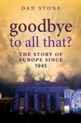 Goodbye to All That?: The Story of Europe Since 1945