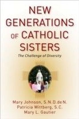 New Generations of Catholic Sisters: The Challenge of Diversity