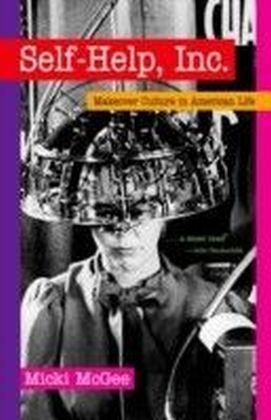 Self-Help, Inc.: Makeover Culture in American Life