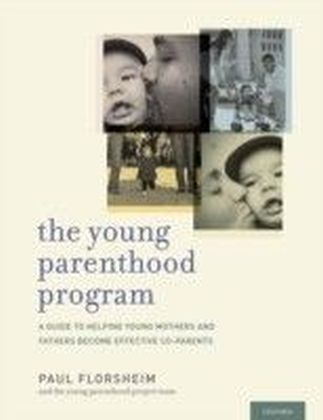 THE YOUNG PARENTHOOD PROGRAM: A GUIDE TO HELPING YOUNG MOTHERS AND FATHERS BECOME EFFECTIVE CO-PARENTS