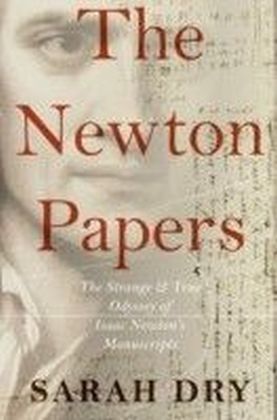 Newton Papers: The Strange and True Odyssey of Isaac Newton's Manuscripts
