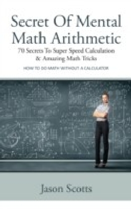 Secret Of Mental Math Arithmetic: 70 Secrets To Super Speed Calculation & Amazing Math Tricks