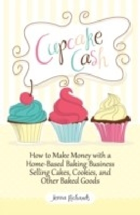 Cupcake Cash - How to Make Money with a Home-Based Baking Business Selling Cakes, Cookies, and Other Baked Goods (Mogul Mom Work-At-Home Book Series)
