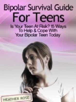 Bipolar Teen:Bipolar Survival Guide For Teens: Is Your Teen At Risk? 15 Ways To Help & Cope With Your Bipolar Teen Today