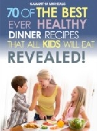 Kids Recipes Book: 70 Of The Best Ever Dinner Recipes That All Kids Will Eat....Revealed!